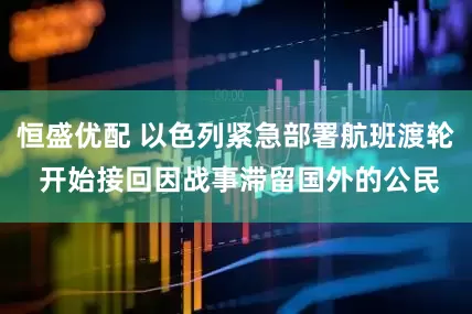 恒盛优配 以色列紧急部署航班渡轮 开始接回因战事滞留国外的公民