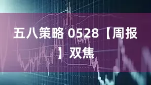 五八策略 0528【周报】双焦