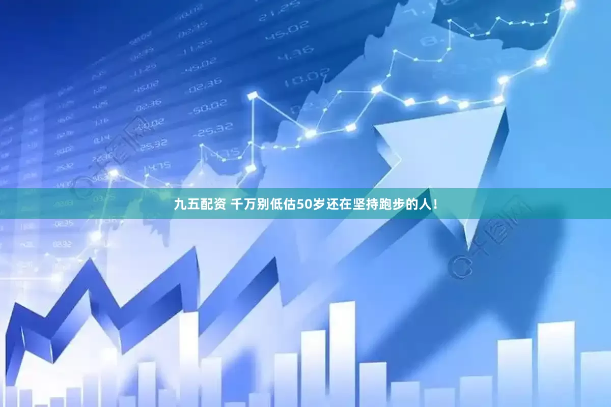 九五配资 千万别低估50岁还在坚持跑步的人！
