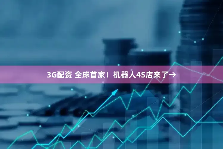 3G配资 全球首家！机器人4S店来了→