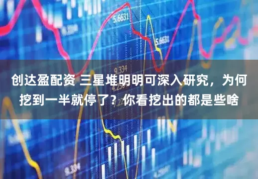 创达盈配资 三星堆明明可深入研究，为何挖到一半就停了？你看挖出的都是些啥